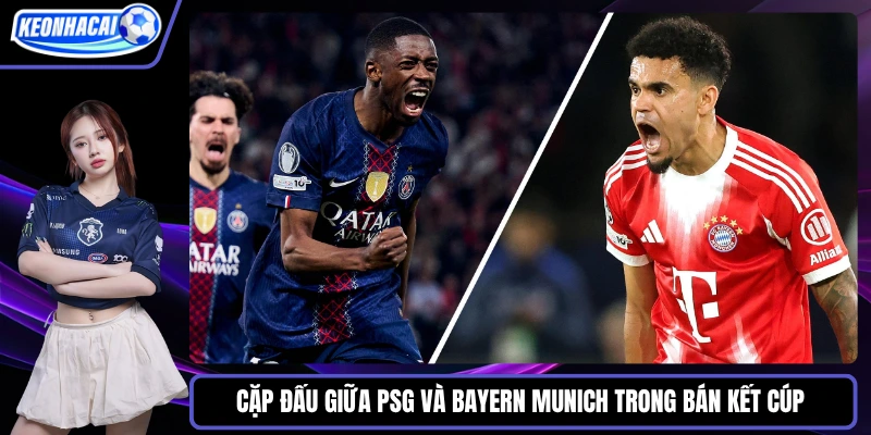 Cặp đấu giữa PSG và Bayern Munich trong bán kết Cúp C1