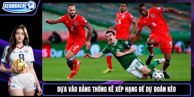 Dựa vào bảng thống kê xếp hạng để dự đoán kèo