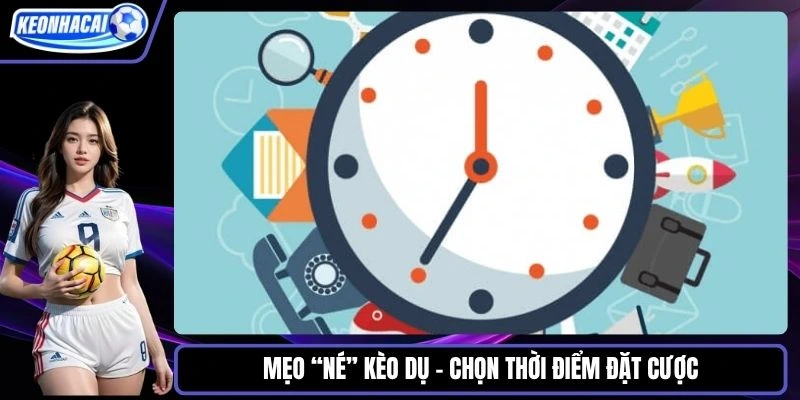 Mẹo “né” kèo dụ từ Keonhacaii5 - Chọn thời điểm đặt cược