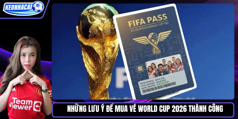 Những lưu ý để mua vé World Cup 2026 thành công