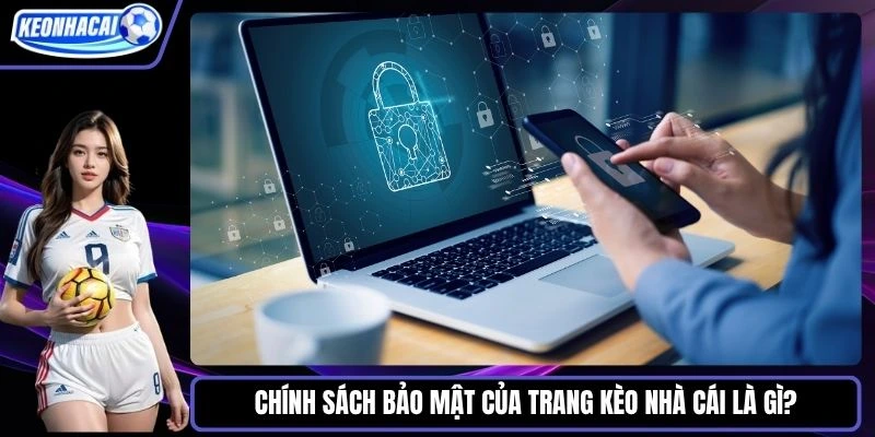 Chính sách bảo mật của trang Kèo nhà cái là gì? 