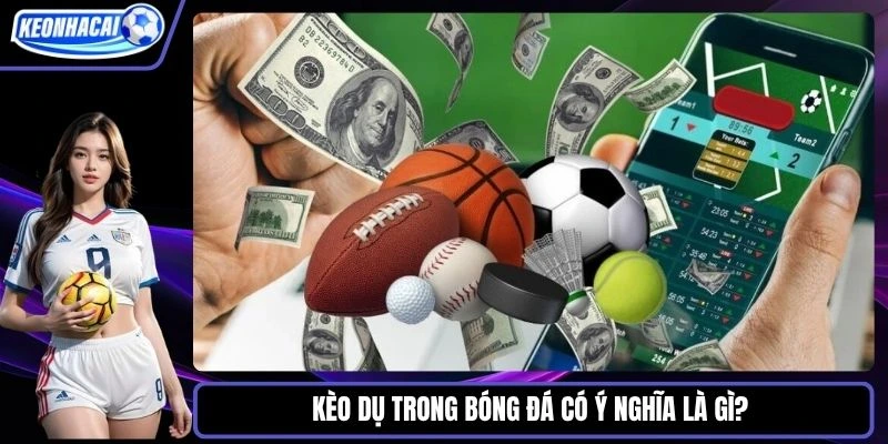 Kèo dụ trong bóng đá có ý nghĩa là gì? 
