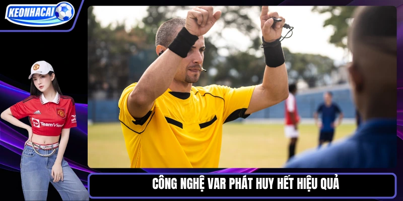 Công nghệ VAR phát huy hết hiệu quả