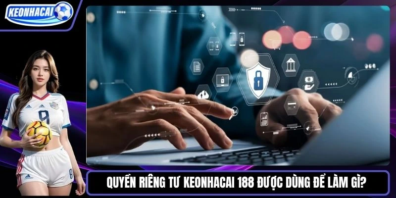 Quyền riêng tư Keonhacai 188 được dùng để làm gì? 