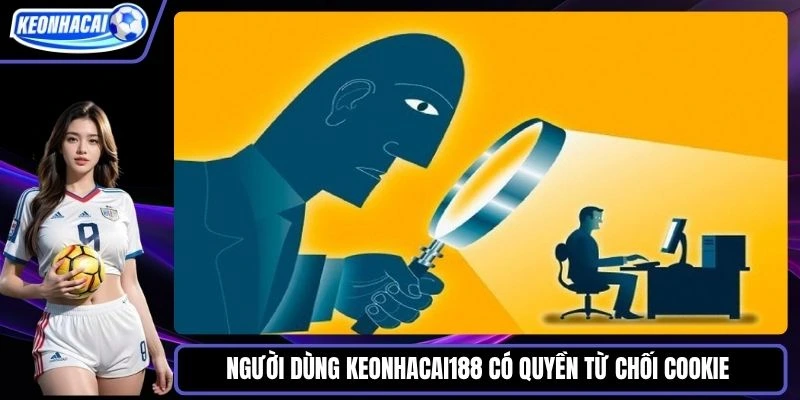 Người dùng website Keonhacai188 có quyền từ chối cookie 