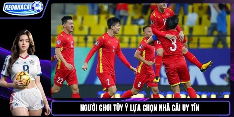 Người chơi tùy ý lựa chọn nhà cái uy tín