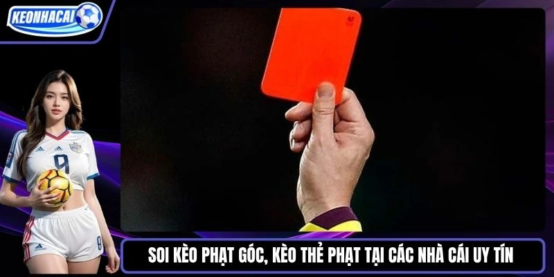Soi kèo phạt góc, kèo thẻ phạt tại các nhà cái uy tín 