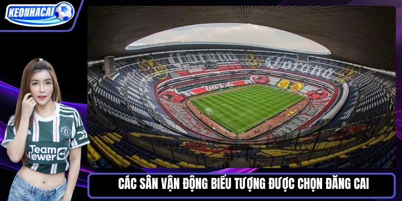 Các sân vận động biểu tượng được chọn đăng cai World Cup 2026