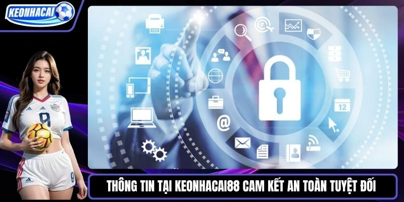Thông tin tại Keonhacai88 cam kết an toàn tuyệt đối 