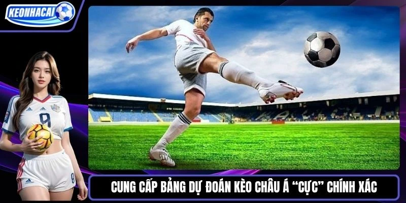 Cung cấp bảng dự đoán kèo Châu Á “cực” chính xác
