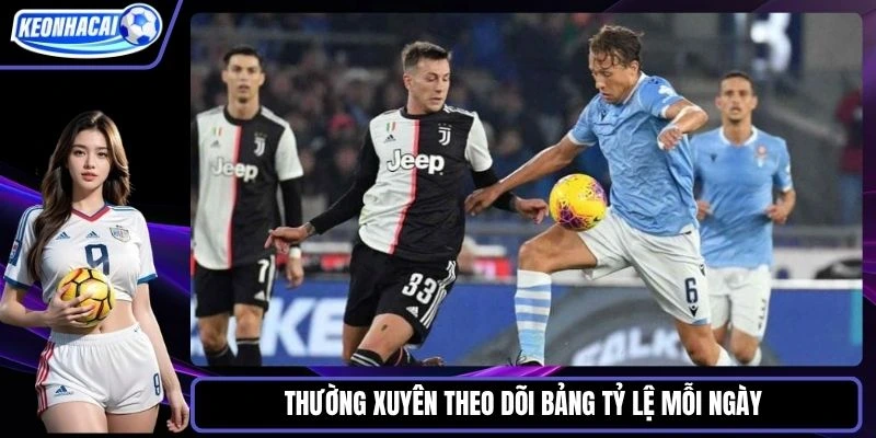 Thường xuyên theo dõi bảng tỷ lệ mỗi ngày 